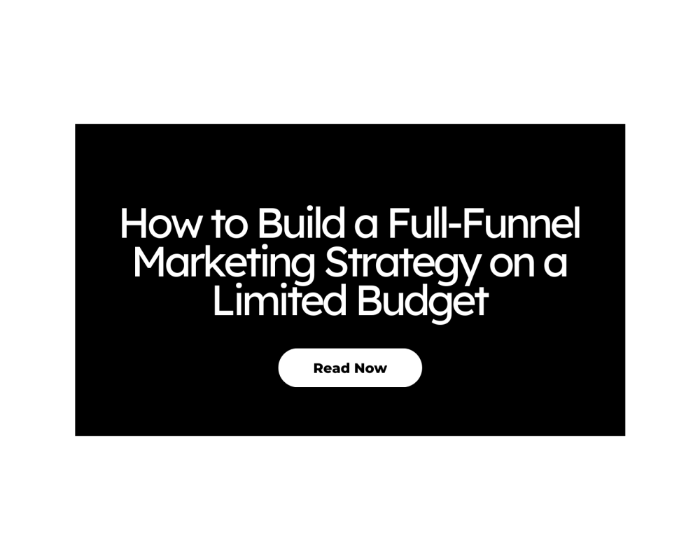 How to Build a Full-Funnel Marketing Strategy on a Limited Budget