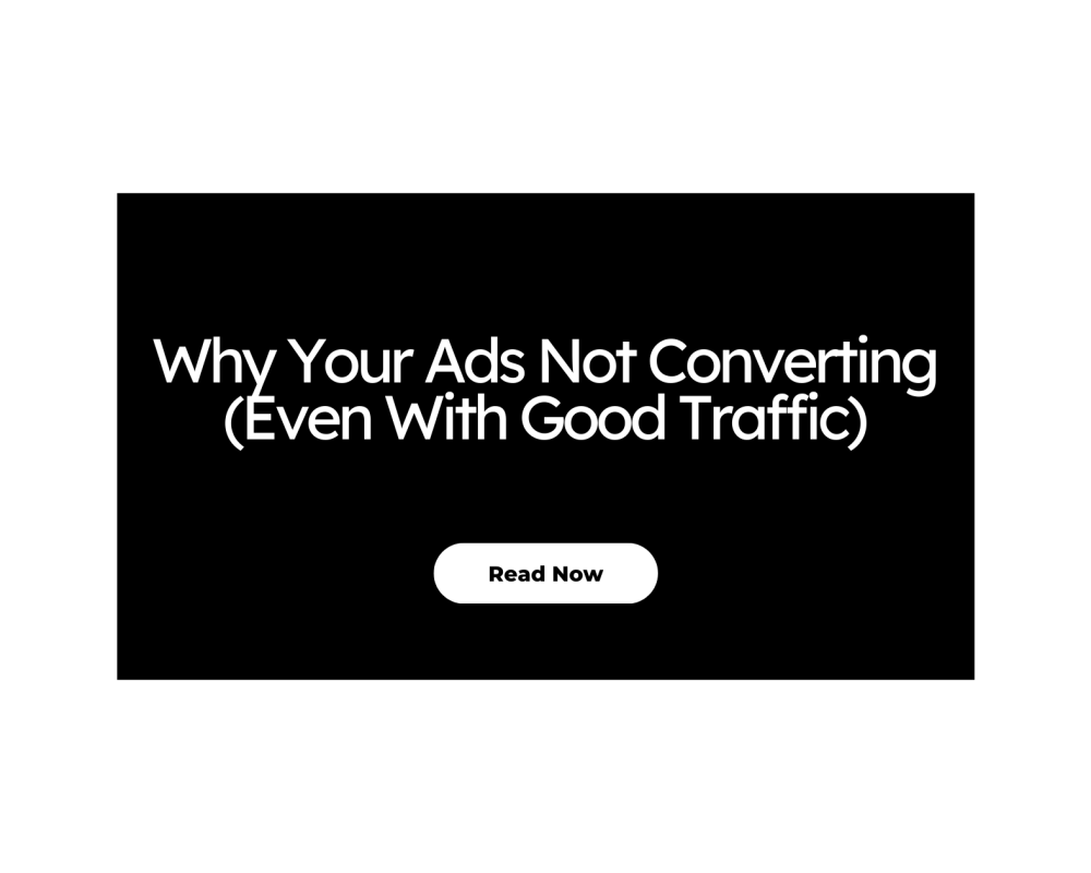 Why Your Ads Not Converting (Even With Good Traffic)