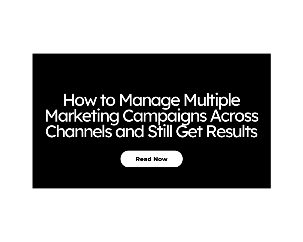 How to Manage Multiple Marketing Campaigns Across Channels and Still Get Results